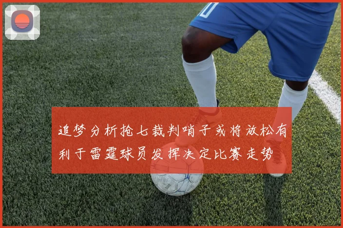 追梦分析抢七裁判哨子或将放松有利于雷霆球员发挥决定比赛走势