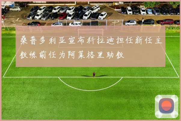 桑普多利亚宣布科拉迪担任新任主教练前任为阿莱格里助教